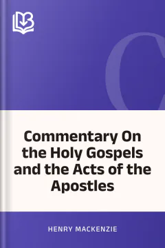 Commentary On the Holy Gospels and the Acts of the Apostles - Henry Mackenzie