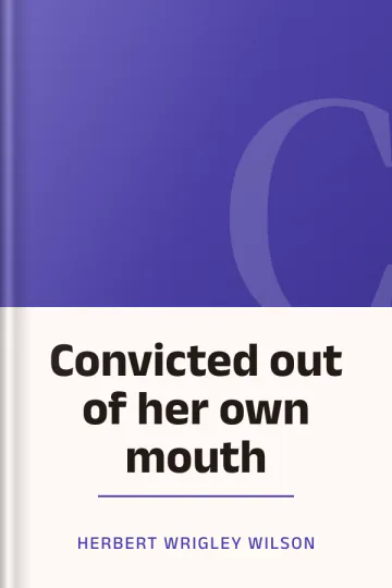 Convicted out of her own mouth by Herbert Wrigley Wilson, book cover