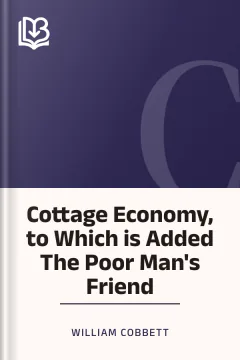 Cottage Economy, to Which is Added The Poor Man's Friend - William Cobbett