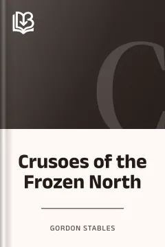 Crusoes of the Frozen North - Gordon Stables