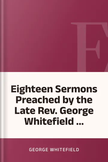 Eighteen Sermons Preached by the Late Rev. George Whitefield ... by George Whitefield, book cover
