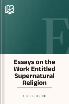 Essays on the Work Entitled Supernatural Religion - J. B. Lightfoot