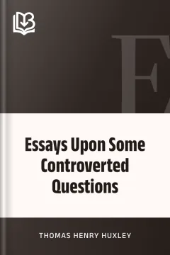 Essays Upon Some Controverted Questions - Thomas Henry Huxley