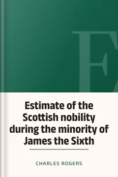 Estimate of the Scottish nobility during the minority of James the Sixth - Charles Rogers