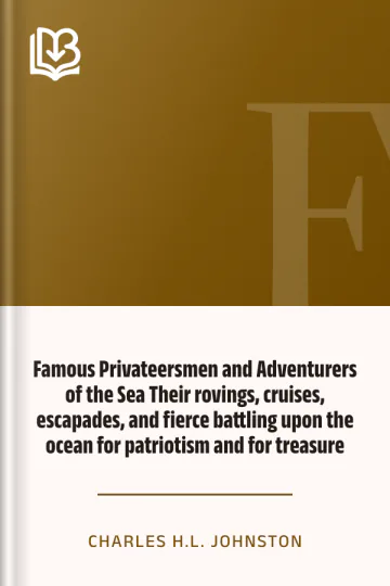 Famous Privateersmen and Adventurers of the Sea Their rovings, cruises, escapades, and fierce battling upon the ocean for patriotism and for treasure by Charles H.L. Johnston, book cover