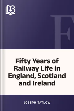 Fifty Years of Railway Life in England, Scotland and Ireland - Joseph Tatlow