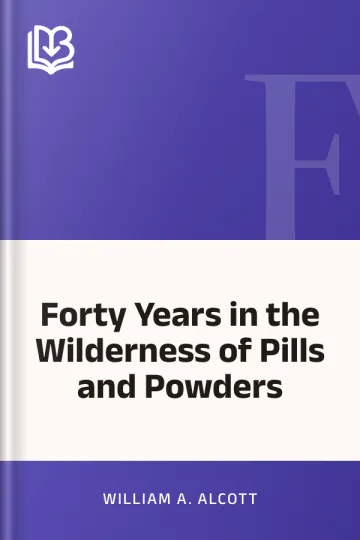 Forty Years in the Wilderness of Pills and Powders by William A. Alcott, book cover