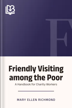 Friendly Visiting among the Poor - Mary Ellen Richmond