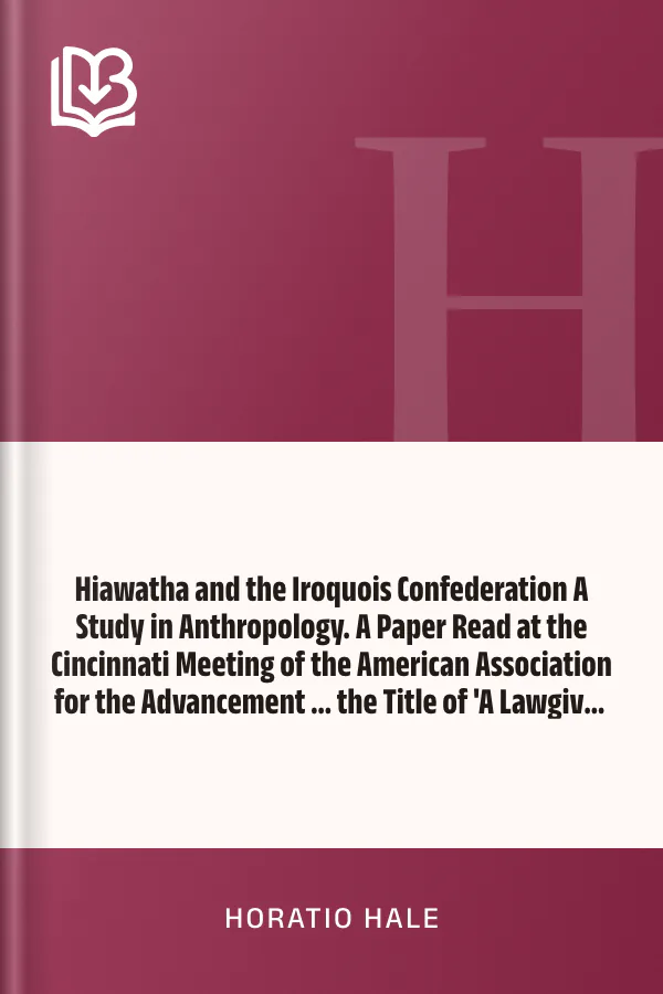Hiawatha and the Iroquois Confederation A Study in Anthropology. A Paper Read at the Cincinnati Meeting of the American Association for the Advancement ... the Title of 'A Lawgiver of the Stone Age by Horatio Hale, book cover