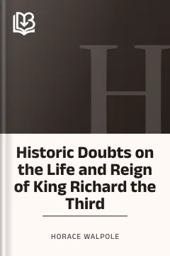 Historic Doubts on the Life and Reign of King Richard the Third - Horace Walpole