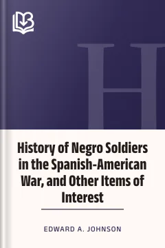 History of Negro Soldiers in the Spanish-American War, and Other Items of Interest - Edward A. Johnson
