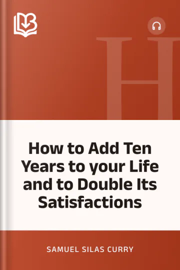 How to Add Ten Years to your Life and to Double Its Satisfactions by Samuel Silas Curry, book cover