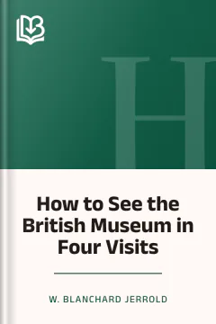 How to See the British Museum in Four Visits - W. Blanchard Jerrold