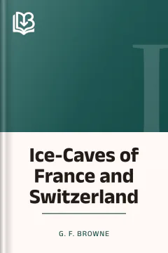 Ice-Caves of France and Switzerland - G. F. Browne