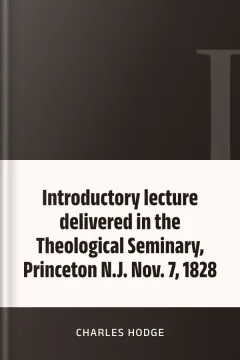 Introductory lecture delivered in the Theological Seminary, Princeton N.J. Nov. 7, 1828 - Charles Hodge