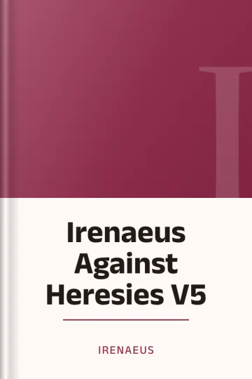 Irenaeus Against Heresies V5 by Irenaeus, book cover