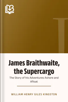 James Braithwaite, the Supercargo - William Henry Giles Kingston