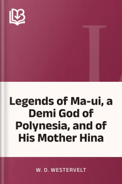 Legends of Ma-ui, a Demi God of Polynesia, and of His Mother Hina - W. D. Westervelt