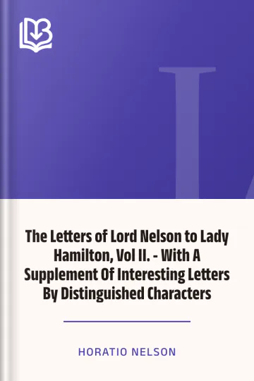 The Letters of Lord Nelson to Lady Hamilton, Vol II. - With A Supplement Of Interesting Letters By Distinguished Characters by Horatio Nelson, book cover