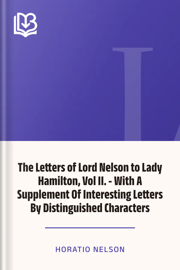 The Letters of Lord Nelson to Lady Hamilton, Vol II. - With A Supplement Of Interesting Letters By Distinguished Characters by Horatio Nelson, book cover