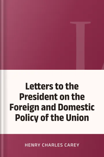 Letters to the President on the Foreign and Domestic Policy of the Union by Henry Charles Carey, book cover