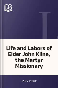Life and Labors of Elder John Kline, the Martyr Missionary - John Kline