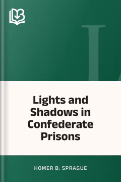 Lights and Shadows in Confederate Prisons - Homer B. Sprague