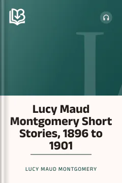Lucy Maud Montgomery Short Stories, 1896 to 1901 - Lucy Maud Montgomery
