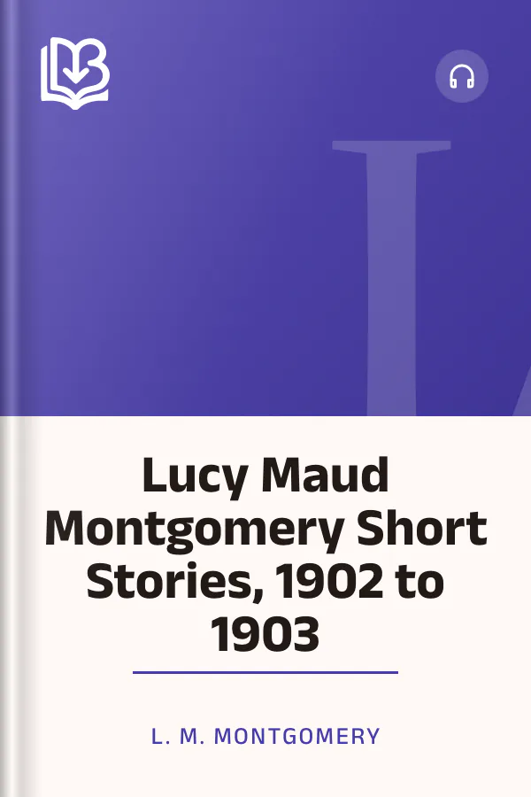 Lucy Maud Montgomery Short Stories, 1902 to 1903 by L. M. Montgomery, book cover