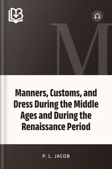 Manners, Customs, and Dress During the Middle Ages and During the Renaissance Period by P. L. Jacob, book cover