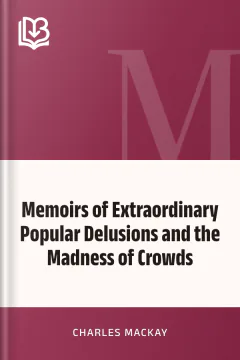 Memoirs of Extraordinary Popular Delusions and the Madness of Crowds - Charles MacKay