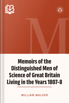 Memoirs of the Distinguished Men of Science of Great Britain Living in the Years 1807-8 - William Walker