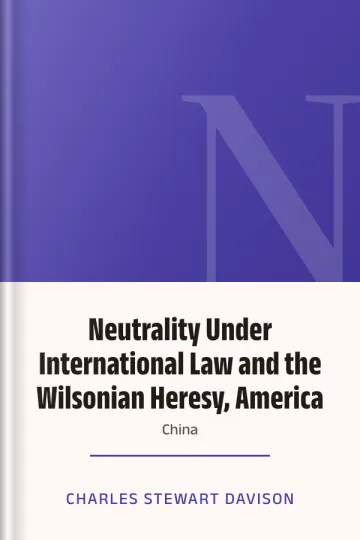 Neutrality Under International Law and the Wilsonian Heresy, America or China by Charles Stewart Davison, book cover