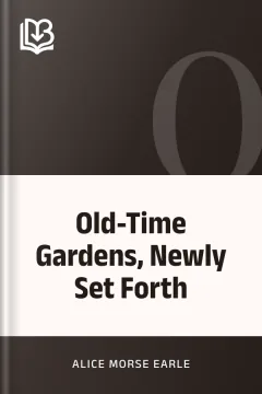 Old-Time Gardens, Newly Set Forth - Alice Morse Earle