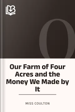 Our Farm of Four Acres and the Money We Made by It - Miss Coulton