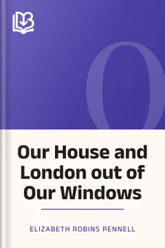 Our House and London out of Our Windows - Elizabeth Robins Pennell