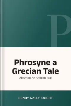 Phrosyne a Grecian Tale; Alashtar; An Arabian Tale - Henry Gally Knight