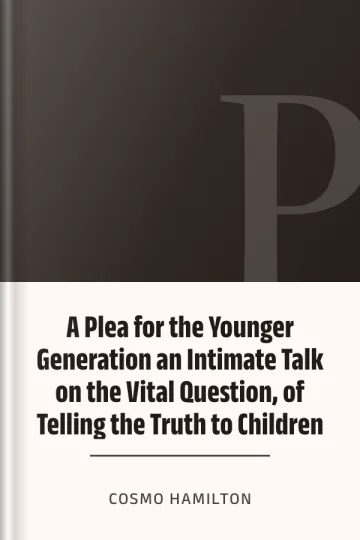 A Plea for the Younger Generation an Intimate Talk on the Vital Question, of Telling the Truth to Children by Cosmo Hamilton, book cover