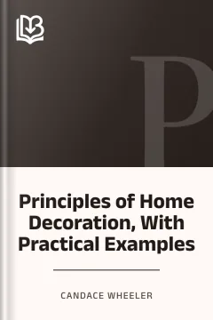 Principles of Home Decoration, With Practical Examples - Candace Wheeler