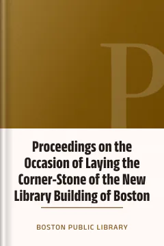 Proceedings on the Occasion of Laying the Corner-Stone of the New Library Building of Boston - Boston Public Library