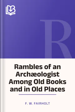 Rambles of an Archæologist Among Old Books and in Old Places - F. W. Fairholt