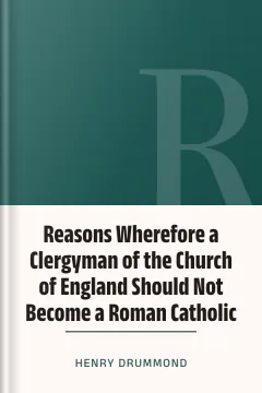 Reasons Wherefore a Clergyman of the Church of England Should Not Become a Roman Catholic - Henry Drummond