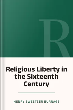 Religious Liberty in the Sixteenth Century - Henry Sweetser Burrage