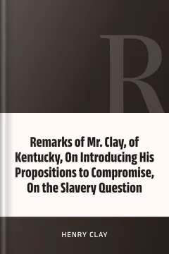 Remarks of Mr. Clay, of Kentucky, On Introducing His Propositions to Compromise, On the Slavery Question - Henry Clay