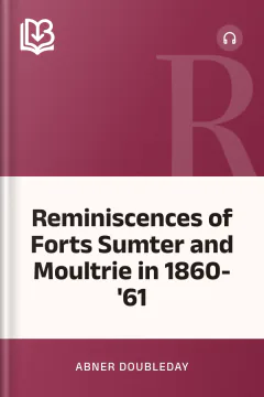 Reminiscences of Forts Sumter and Moultrie in 1860-'61 - Abner Doubleday