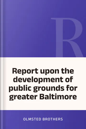 Report upon the development of public grounds for greater Baltimore by Olmsted Brothers, book cover