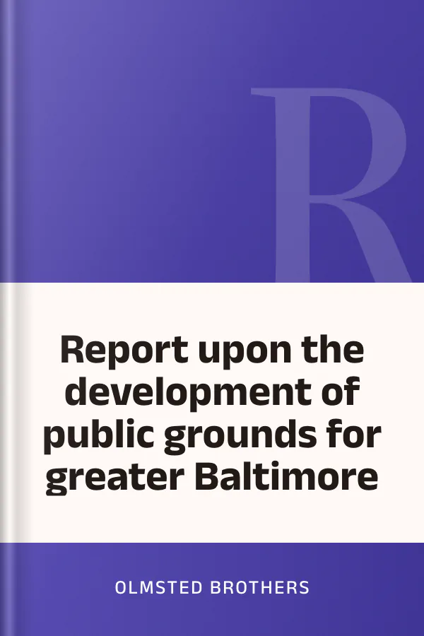 Report upon the development of public grounds for greater Baltimore by Olmsted Brothers, book cover