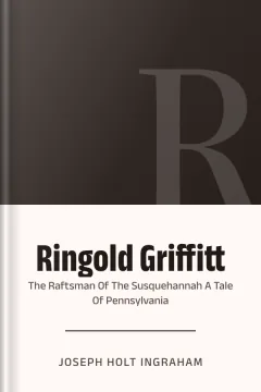Ringold Griffitt Or The Raftsman Of The Susquehannah A Tale Of Pennsylvania - Joseph Holt Ingraham