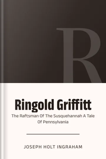 Ringold Griffitt Or The Raftsman Of The Susquehannah A Tale Of Pennsylvania by Joseph Holt Ingraham, book cover