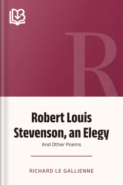 Robert Louis Stevenson, an Elegy; and Other Poems - Richard Le Gallienne